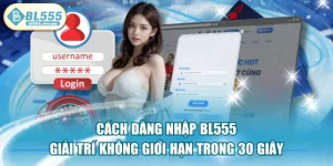 Cách Đăng Nhập BL555 Giải Trí Không Giới Hạn Trong 30 Giây