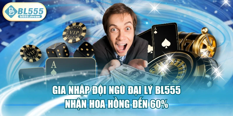 Gia Nhập Đội Ngũ Đại Lý BL555, Nhận Hoa Hồng Đến 60%