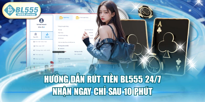 Hướng Dẫn Rút Tiền BL555 24/7 Nhận Ngay Chỉ Sau 10 Phút