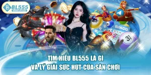 Tìm Hiểu BL555 Là Gì Và Lý Giải Sức Hút Của Sân Chơi